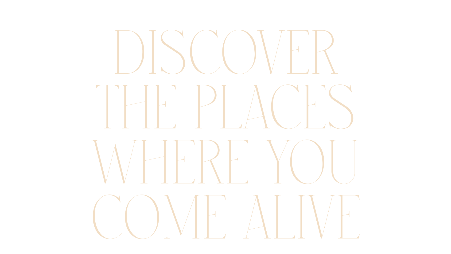 Discover the places where you come alive